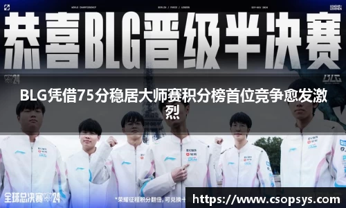 BLG凭借75分稳居大师赛积分榜首位竞争愈发激烈